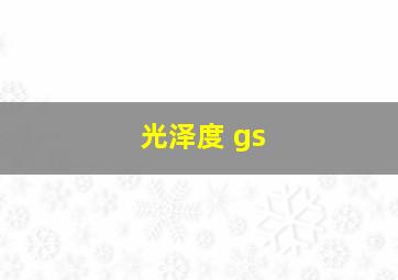 光泽度 gs